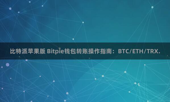 比特派苹果版 Bitpie钱包转账操作指南：BTC/ETH/TRX.