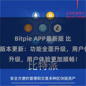 Bitpie APP最新版 比特派钱包最新版本更新：功能全面升级，用户体验更加顺畅！