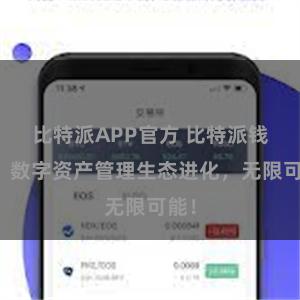 比特派APP官方 比特派钱包：数字资产管理生态进化，无限可能！