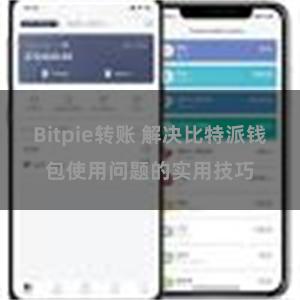 Bitpie转账 解决比特派钱包使用问题的实用技巧