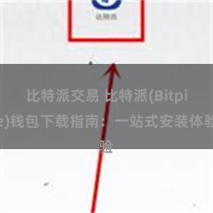 比特派交易 比特派(Bitpie)钱包下载指南：一站式安装体验