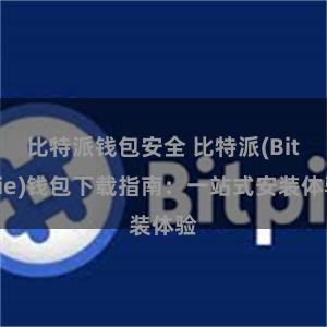 比特派钱包安全 比特派(Bitpie)钱包下载指南：一站式安装体验