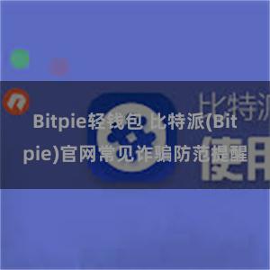 Bitpie轻钱包 比特派(Bitpie)官网常见诈骗防范提醒