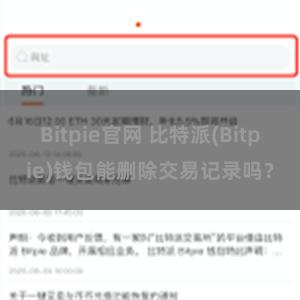 Bitpie官网 比特派(Bitpie)钱包能删除交易记录吗？