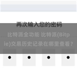 比特派全功能 比特派(Bitpie)交易历史记录在哪里查看？