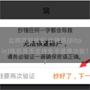 比特派轻钱包 比特派(Bitpie)钱包是否支持免手续费功能？