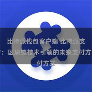 比特派钱包客户端 比特派支付：区块链技术引领的未来支付方式