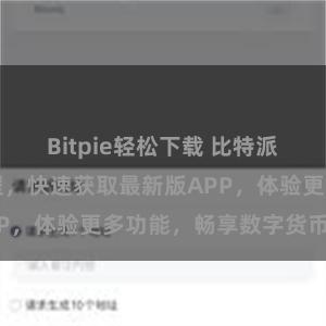 Bitpie轻松下载 比特派APP下载教程，快速获取最新版APP，体验更多功能，畅享数字货币交易。