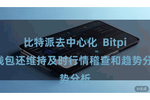 比特派去中心化 Bitpie钱包还维持及时行情稽查和趋势分析