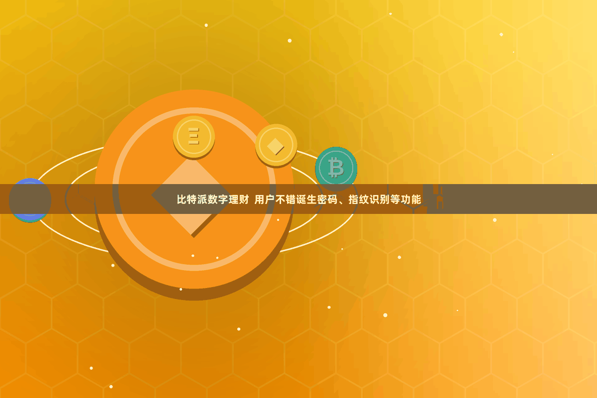 比特派数字理财  用户不错诞生密码、指纹识别等功能